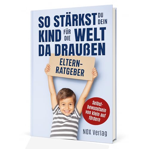So stärkst du dein Kind für die Welt da draußen - Eltern-Ratgeber & Erziehungs-Ratgeber für starke, mutige & glückliche Kinder Tipps & Strategien (Buch) - Selbstbewusstsein von klein auf fördern