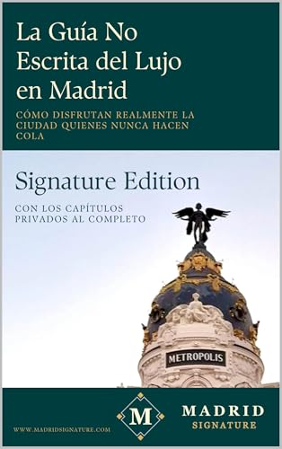 La Guía No Escrita del Lujo en Madrid: Cómo disfrutan realmente la ciudad quienes nunca hacen cola (Madrid Signature) (Spanish Edition)
