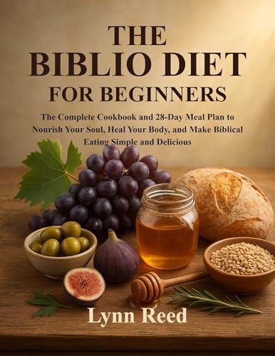 The Biblio Diet for Beginners: The Complete Cookbook and 28-Day Meal Plan to Nourish Your Soul, Heal Your Body, and Make Biblical Eating Simple and Delicious (English Edition)