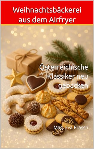 Weihnachtsbäckerei aus dem Airfryer: Österreichische Klassiker neu gebacken (Meine Weihnachtsbücher – Festliche Genussreise)