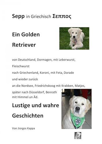 Sepp ein Golden Retriever von Deutschland nach Griechenland und wieder zurück. Lustige Geschichten: Tolle und wahre Geschichten eines Golden Retrievers, mit Bildern