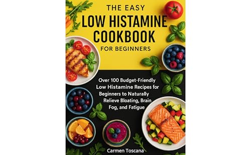 THE EASY LOW HISTAMINE COOKBOOK FOR BEGINNERS: Over 100 Budget-Friendly Low Histamine Recipes for Beginners to Naturally Relieve Bloating, Brain Fog, and Fatigue (English Edition)