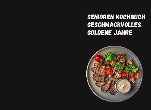 Senioren Kochbuch: Geschmackvolles Goldene Jahre: 175 Genussvolle und Budgetfreundliche Rezepte für Senioren und Rentner