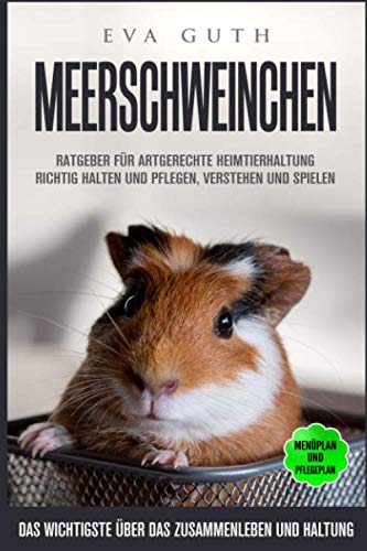 MEERSCHWEINCHEN. Ratgeber für artgerechte Heimtierhaltung. Richtig halten und pflegen, Verstehen und spielen. Menüplan und Pflegeplan. Das wichtigste über das Zusammenleben und Haltung.