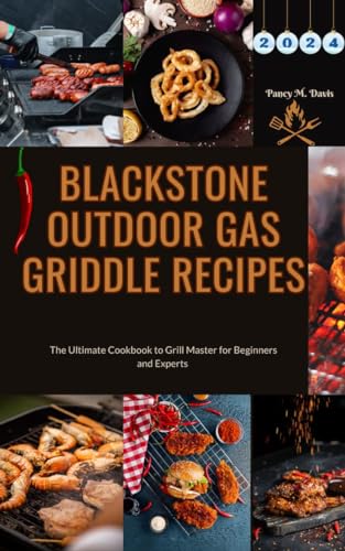 Blackstone Outdoor Gas Griddle Recipes : The Ultimate Cookbook to Grill Master for Beginners and Experts 2024 (English Edition)