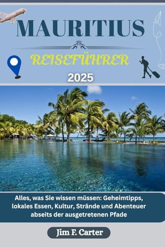 MAURITIUS REISEFÜHRER: Alles, was Sie wissen müssen: Geheimtipps, lokales Essen, Kultur, Strände und Abenteuer abseits der ausgetretenen Pfade (Jim Cater Travels (Gr), Band 13)