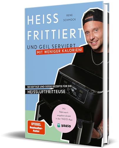 Heiß frittiert und geil serviert – mit weniger Kalorien!: 50 deftige und süße Rezepte für die Heißluftfritteuse von Rene Schmock