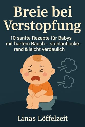 Breie bei Verstopfung: 10 sanfte Rezepte für Babys mit hartem Bauch stuhlauflo ckernd & leicht verdaulich