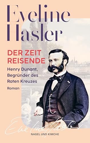 Der Zeitreisende: Henry Dunant, Begründer des Roten Kreuzes, Roman | Eine fesselnde Biografie des Begründers des Roten Kreuzes und Friedensnobelpreisträgers | Neue Taschenbuchausgabe