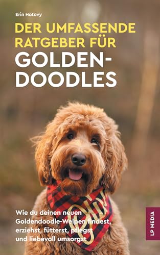 Der Umfassende Ratgeber Für Goldendoodles: Wie du Deinen Neuen Goldendoodle-Welpen Findest, Erziehst, Fütterst, Pflegst und Liebevoll Umsorgst