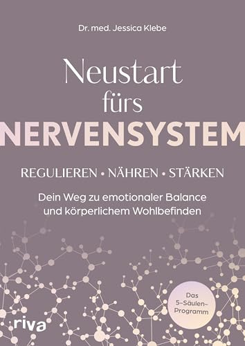 Neustart fürs Nervensystem: Regulieren – nähren – stärken: Dein Weg zu emotionaler Balance und körperlichem Wohlbefinden. Das 5-Säulen-Programm