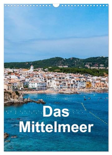 Das Mittelmeer (Wandkalender 2026 DIN A3 hoch), CALVENDO Monatskalender: Bilder von verschiedenen Urlaubsorten am Mittelmeer (CALVENDO Orte)