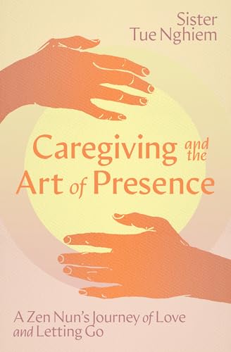 Caregiving and the Art of Presence: A Zen Nun's Journey of Love and Letting Go (English Edition)