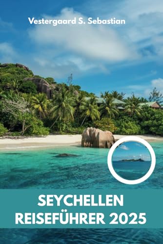 Seychellen Reiseführer 2025: Von Mahé bis La Digue, Erkunden, Entspannen, Wiederholen