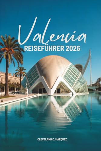 Valencia REISEFÜHRER 2026: Entdecken Sie Leben, Licht und Geschmack an der spanischen Küste