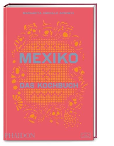 Mexiko – Das Kochbuch: Die Bibel der mexikanischen Küche mit über 600 authentischen Rezepten