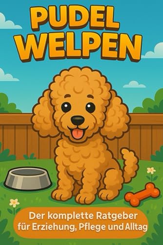 Pudel Welpen: Der komplette Ratgeber für Erziehung, Pflege und Alltag