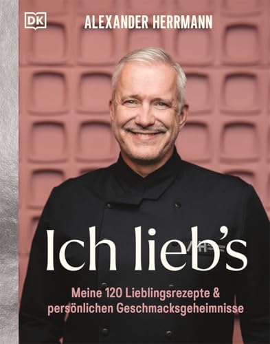 Ich lieb's: Meine 120 Lieblingsrezepte & persönliche Geschmacksgeheimnisse. Das Beste aus 30 Jahren Kochkarriere, von klassisch fränkisch bis trendig-kreativ