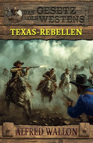 Texas-Rebellen: Historischer Western (Historische Western-Reihe 'Das Gesetz des Westens', Band 3)