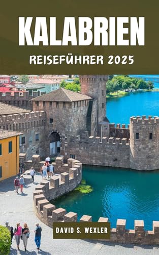 KALABRIEN REISEFÜHRER 2025: Entdecken Sie Italiens südliches Juwel, von antiken Ruinen bis hin zu modernem Charme (German version (Abenteuerführer))