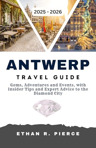 ANTWERP Travel Guide 2025 - 2026 : Gems, Adventures and Events, with Insider Tips and Expert Advice to the Diamond City (English Edition)