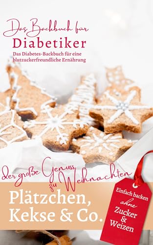 PLÄTZCHEN, KEKSE & CO.: DAS BACKBUCH FÜR DIABETIKER - Einfach backen ohne Zucker & Weizen : Der große Genuss zu Weihnachten - Das Diabetes-Backbuch für ... ernähren bei Diabetes und Prädiabetes 7)