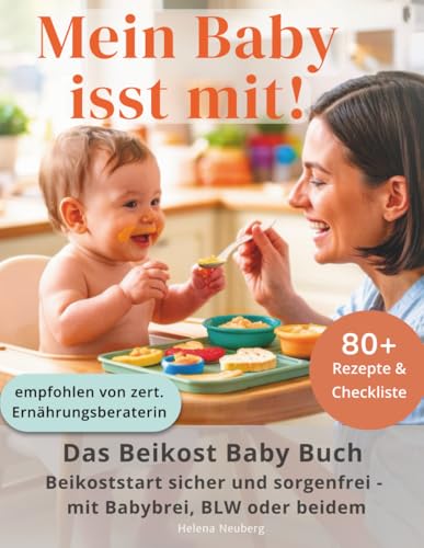 Mein Baby isst mit!: Das Beikost Baby Buch für einen individuellen und sorgenfreien Beikoststart mit Babybrei, BLW oder beidem - inkl. 80+ Rezepte für das erste Jahr und praktische Checkliste