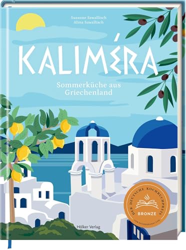Kaliméra: Sommerküche aus Griechenland: Genießen wie im Urlaub – mit 50 Rezepten voller Lebensfreude