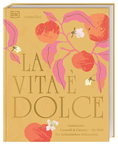 La Vita è Dolce: Cantuccini, Cannoli & Cassata – die Welt der italienischen Süßspeisen