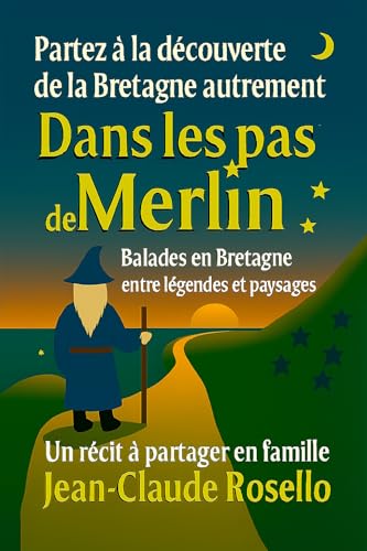Dans les pas de Merlin: Partez à la découverte de la Bretagne autrement (French Edition)