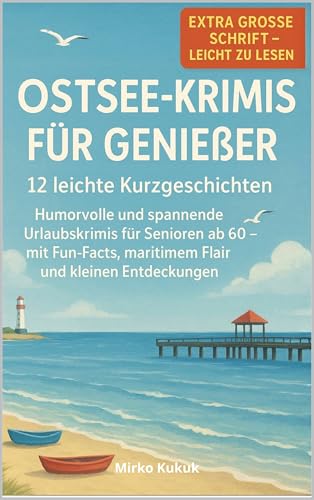 Ostsee-Krimis für Genießer: 12 leichte Kurzgeschichten: Humorvolle und spannende Urlaubskrimis für Senioren ab 60 – mit Fun-Facts, maritimem Flair und ... Kurzgeschichten mit großer Schrift)