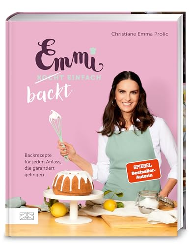 Emmi backt einfach (Emmi kocht einfach – das 1. Backbuch): Backrezepte für jeden Anlass, die garantiert gelingen