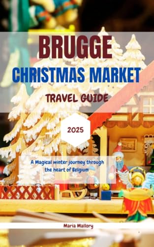 Brugge Christmas Market Travel Guide 2025: A Magical Winter Journey Through the Heart of Belgium (Travel To Paradise Book 17) (English Edition)