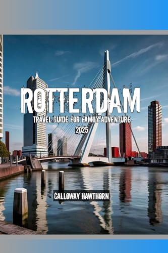 Rotterdam Travel Guide for Family Adventure 2025 (English Edition)