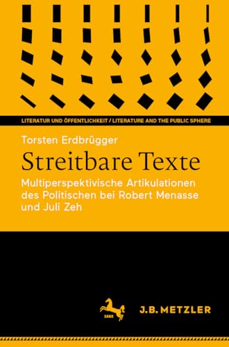 Streitbare Texte: Multiperspektivische Artikulationen des Politischen bei Robert Menasse und Juli Zeh (Literatur und Öffentlichkeit / Literature and the Public Sphere)