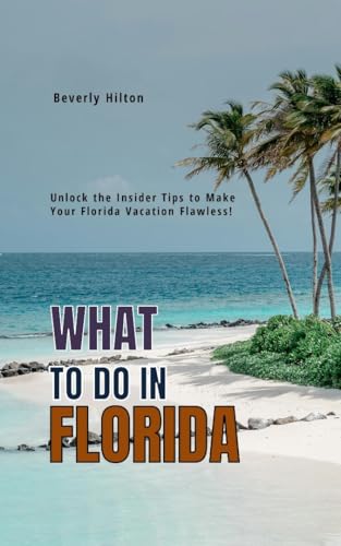 What To Do In Florida: Make the Most of Your Trip! (What Not To Do - And What To Do Travel Guides) (English Edition)