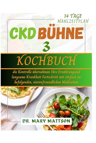 CKD BÜHNE 3 KOCHBUCH: die Kontrolle übernehmen Ihre Ernährungund langsame Krankheit Fortschritt mit einfach zu befolgenden, nierenfreundlichen Mahlzeiten