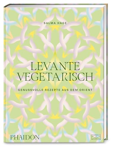 Levante vegetarisch: Über 140 genussvolle Rezepte: authentische pflanzenbasierte Gerichte aus dem Orient von Falafel über Hummus bis Taboulé