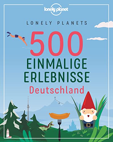 Lonely Planets 500 Einmalige Erlebnisse Deutschland (Lonely Planet Bildband)