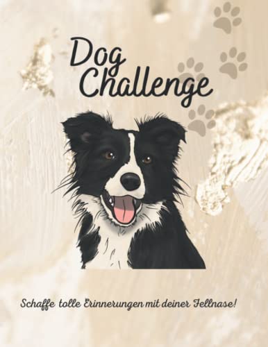 Dog Challenge - Schaffe tolle Erinnerungen mit deiner Fellnase: Unvergessliche Challenges | Hundetricks | Rezepte für deinen Hund | Eigene Bucketlist erstellen | Spannende Fragen