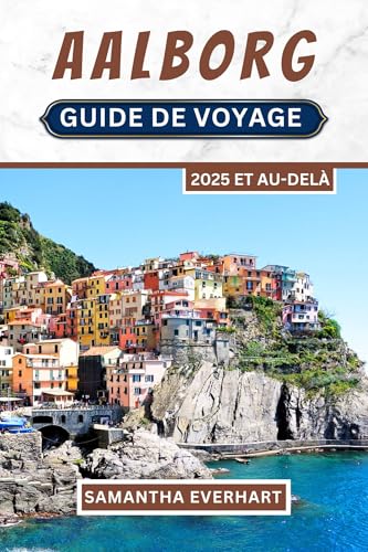 Guide de voyage d’Aalborg 2025 et au-delà: À la découverte des charmes cachés de la ville dynamique du Danemark – Conseils, attractions incontournables et secrets locaux (French Edition)