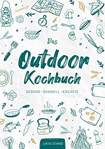 Das Outdoorkochbuch: GESUND • SCHNELL • KREATIV (Ernährung, Gesundheit, Lifestyle)