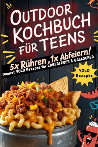 Outdoor-Kochbuch für Teens. 5x Rühren, 1x Abfeiern – Onepot YOLO Rezepte für Lagerfeuer & Gaskocher mit Wow-Faktor.: Das ultimative Kochbuch und ... mit schnellen Rezepten, 5 Zutaten und Steps.