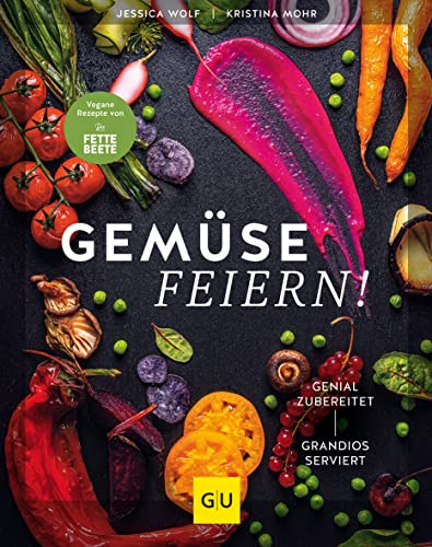 Gemüse feiern!: Genial zubereitet – grandios serviert. Vegane Rezepte von 'Die FETTE BEETE' (GU Vegan)