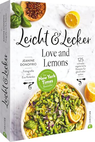 Vegetarisches Kochbuch – Leicht & Lecker mit Love & Lemons: 125 schnelle vegetarische Rezepte für gleich oder meal prep. Der New York Times Bestseller für die gesunde Küche