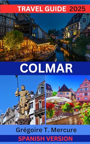 Colmar Travel Guide 2025 Spanish Version : Encanto francés inolvidable con un presupuesto limitado (Spanish Edition)