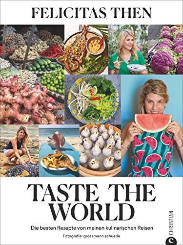 Taste the World - Die besten 55 Rezepte von meinen kulinarischen Reisen. Das Kochbuch von Felicitas Then, der Siegerin von „The Taste“. Kreativ, ... ... Rezepte von meinen kulinarischen Reisen