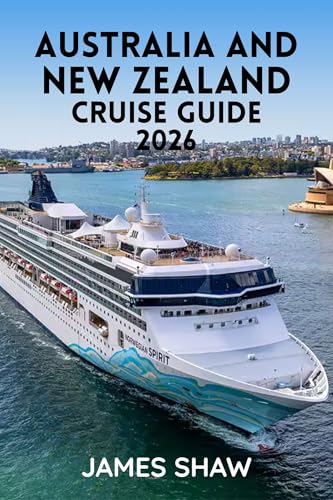 AUSTRALIA AND NEW ZEALAND CRUISE GUIDE 2026: Your Ultimate Guide to Exploring Iconic Cities, Scenic Landscapes, and Ocean Adventures (English Edition)