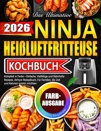 Das Ultimative Ninja Heißluftfritteuse Kochbuch: Komplett in Farbe – Einfache, Vielfältige und Nahrhafte Rezepte, Airfryer Rezeptbuch, Für Familien, die Zeit und Kalorien sparen möchten