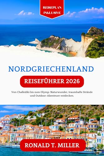 Nordgriechenland Reiseführer 2026: Von Chalkidiki bis zum Olymp: Naturwunder, traumhafte Strände und Outdoor-Abenteuer entdecken.